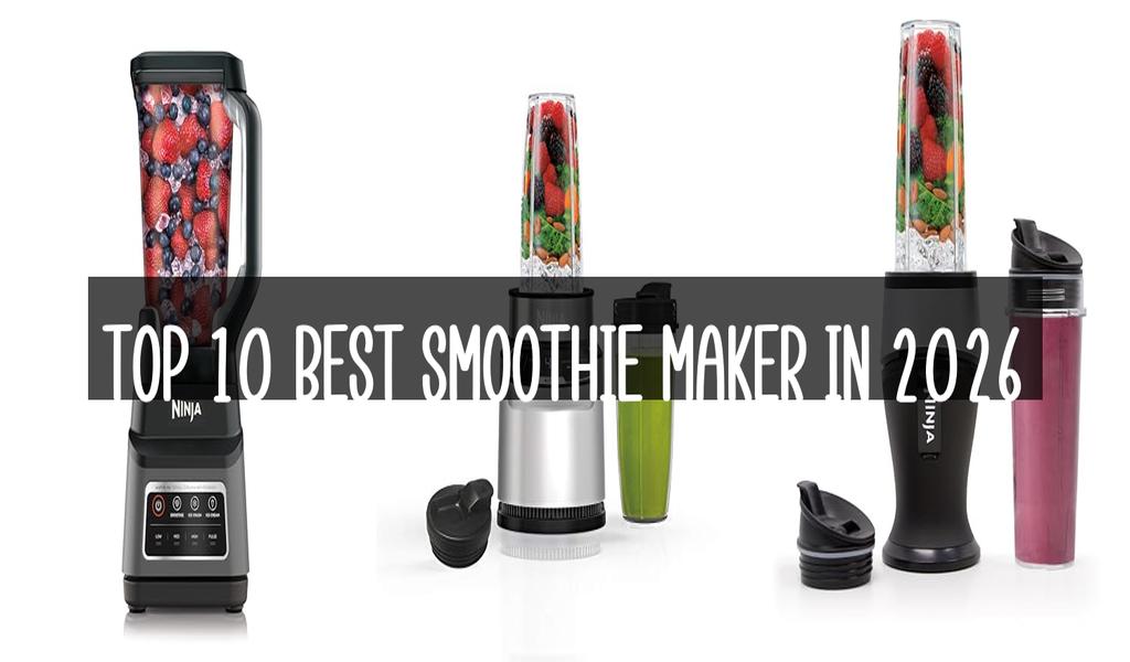 Top 10 Best Smoothie Maker in 2026